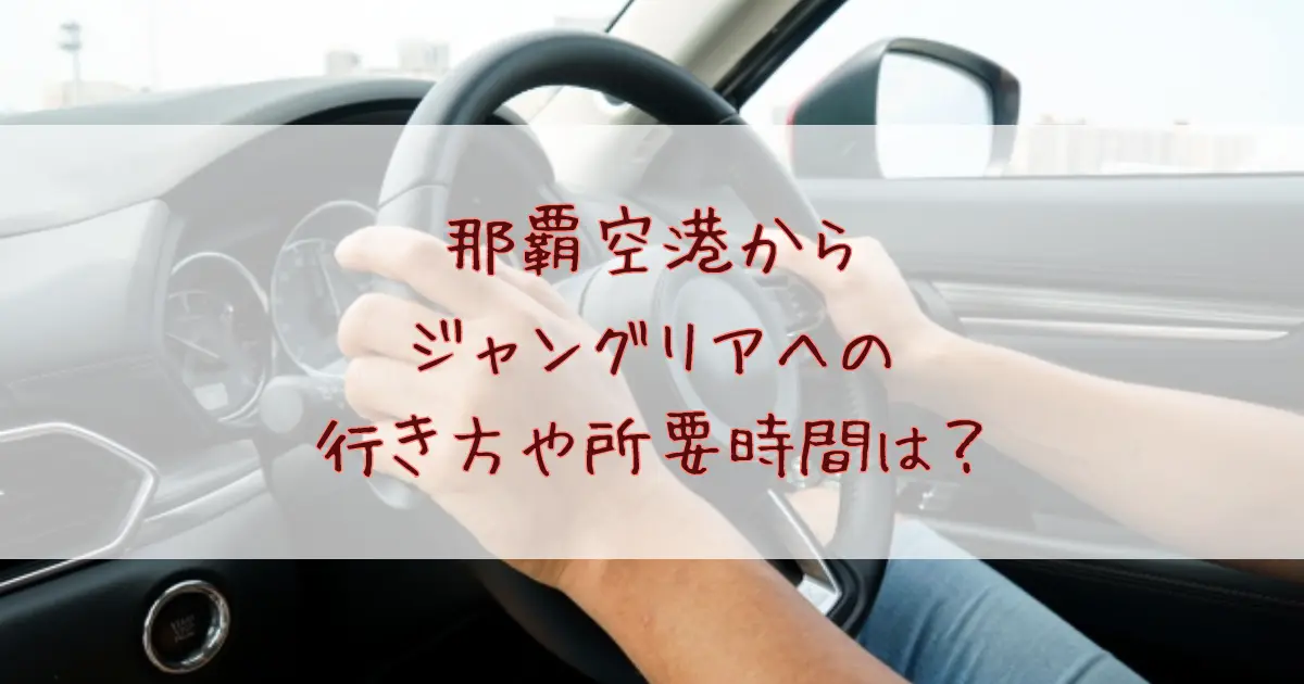 那覇空港からジャングリアへの行き方や所要時間は？場所はどこにある？
