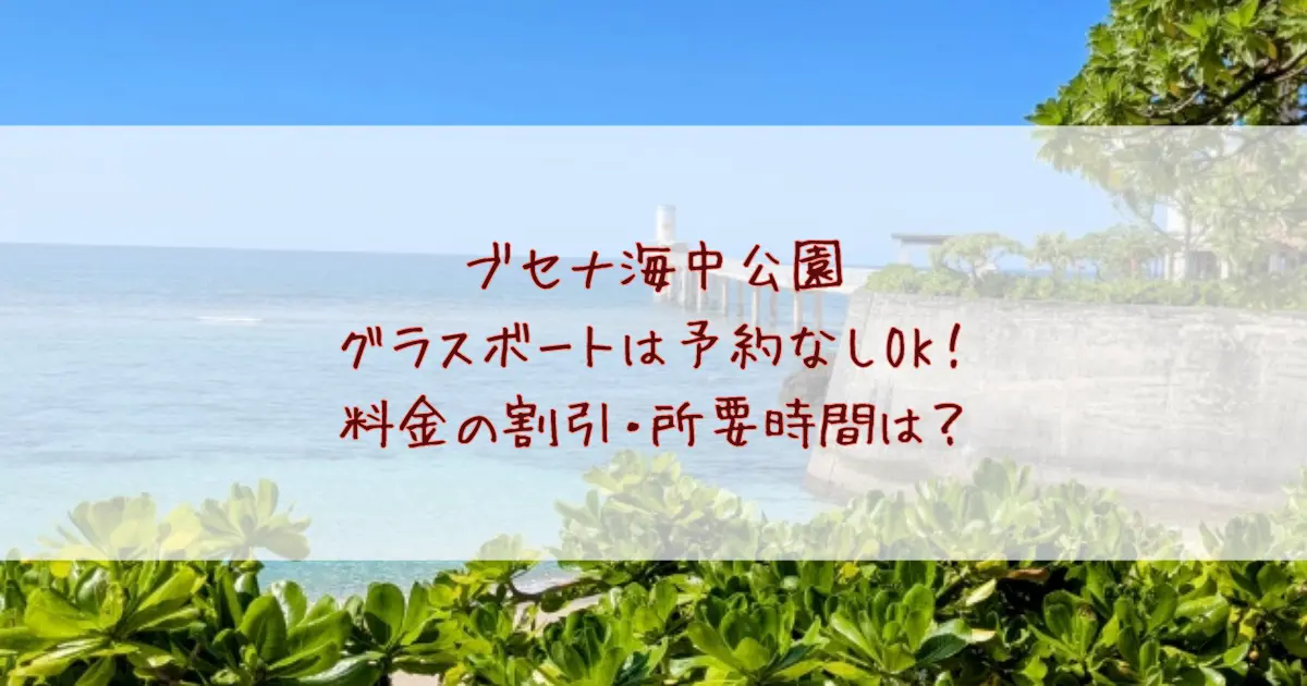 ブセナ海中公園のグラスボートは予約なしでOK！料金の割引や所要時間まで徹底解説