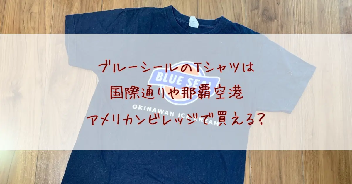 ブルーシールのTシャツは国際通りや那覇空港・アメリカンビレッジで買える？沖縄のどこで売ってる？