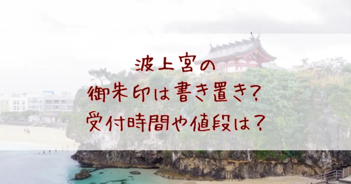 波上宮の御朱印は書き置き？受付時間や値段についても詳しく解説！