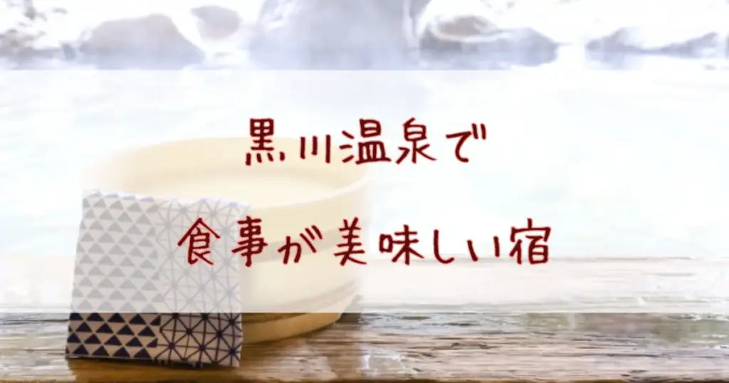 黒川温泉で食事が美味しい宿5選!馬刺し・あか牛・山の幸が食べれる極上グルメ旅